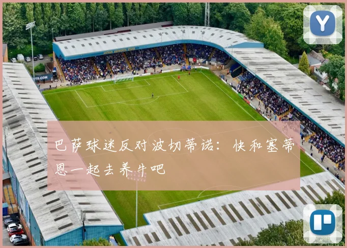 巴萨球迷反对波切蒂诺：快和塞蒂恩一起去养牛吧