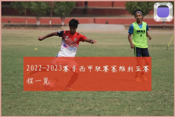 2022-2023赛季西甲联赛塞维利亚赛程一览