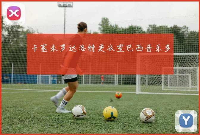 卡塞米罗达洛特更衣室巴西音乐多