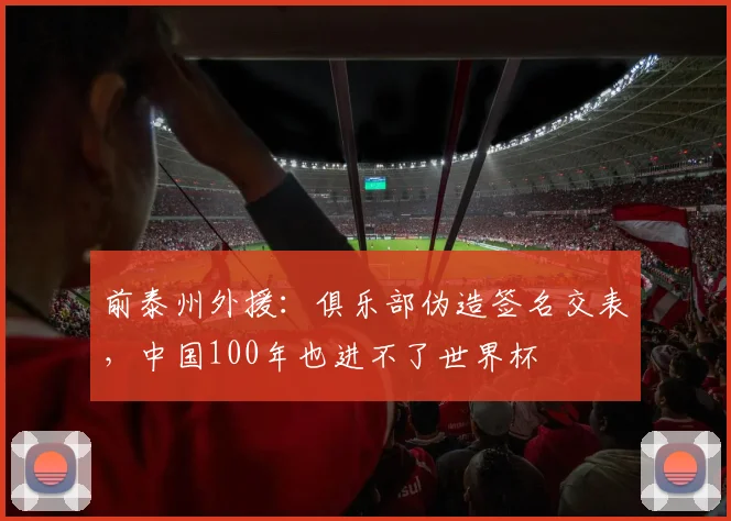 前泰州外援：俱乐部伪造签名交表，中国100年也进不了世界杯